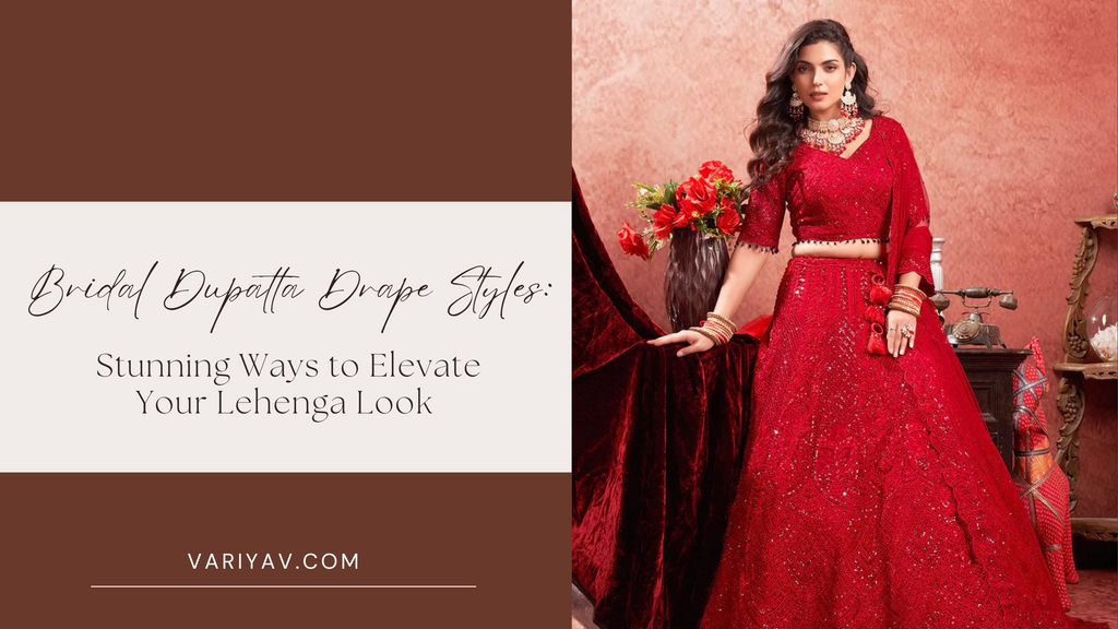 Bridal Dupatta Drape Styles: Stunning Ways to Elevate Your Lehenga Look