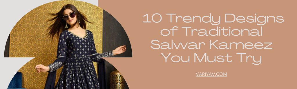 Embrace Tradition: 10 Trendy Designs of Traditional Salwar Kameez You Must Try